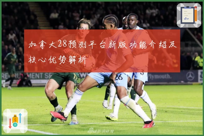 加拿大28预测平台新版功能介绍及核心优势解析