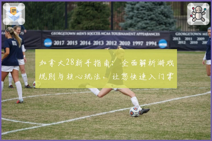 加拿大28新手指南：全面解析游戏规则与核心玩法，让您快速入门掌握技巧
