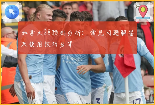 加拿大28预测分析:常见问题解答及使用技巧分享